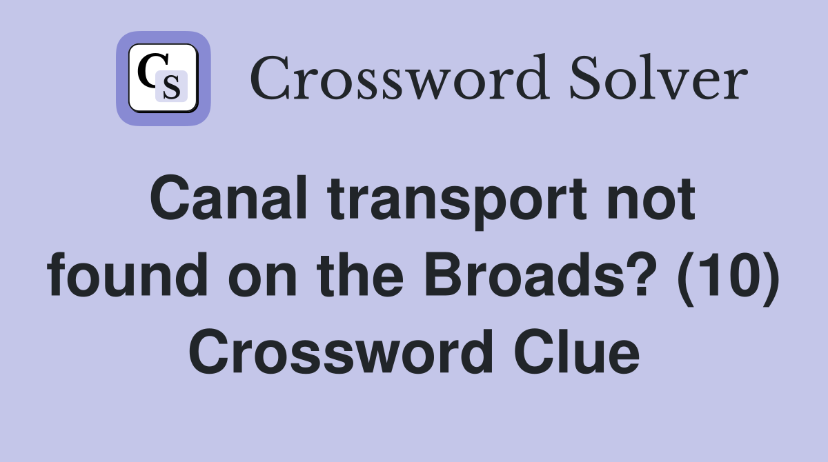 Canal transport not found on the Broads? (10) Crossword Clue