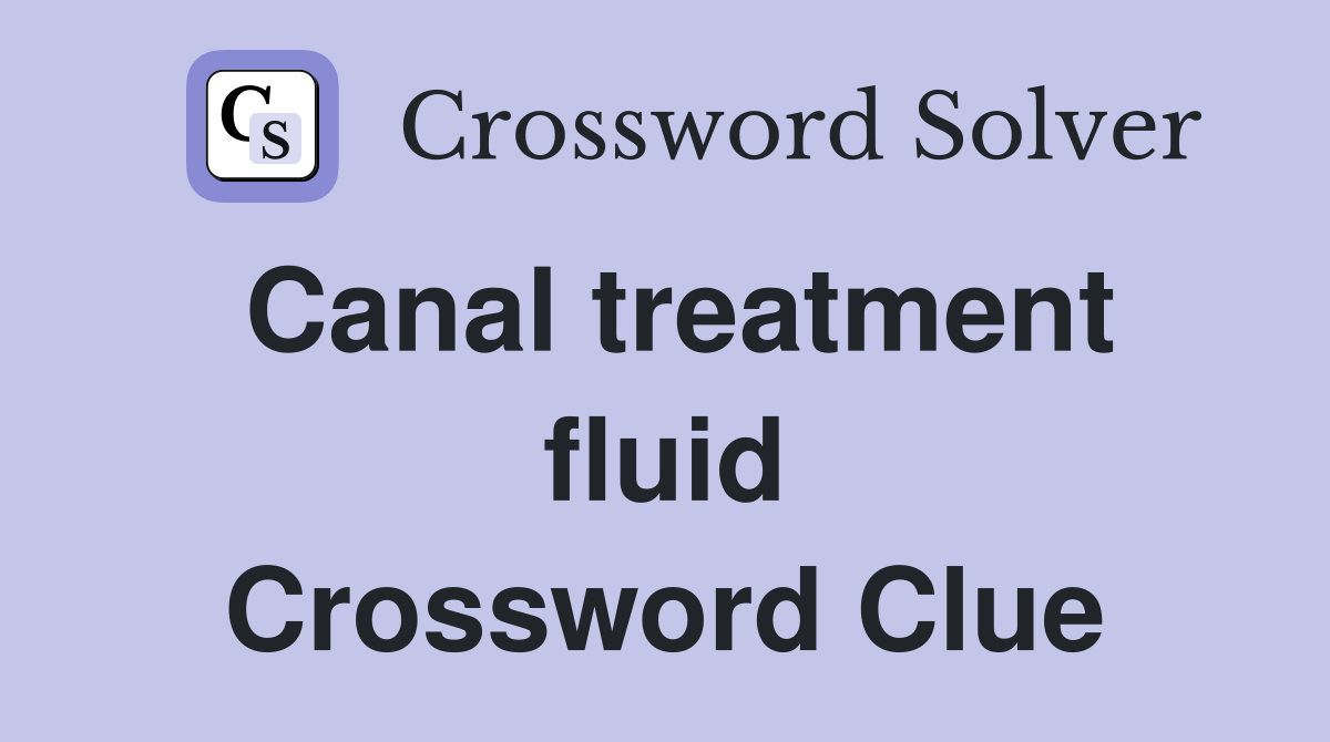 Canal treatment fluid Crossword Clue