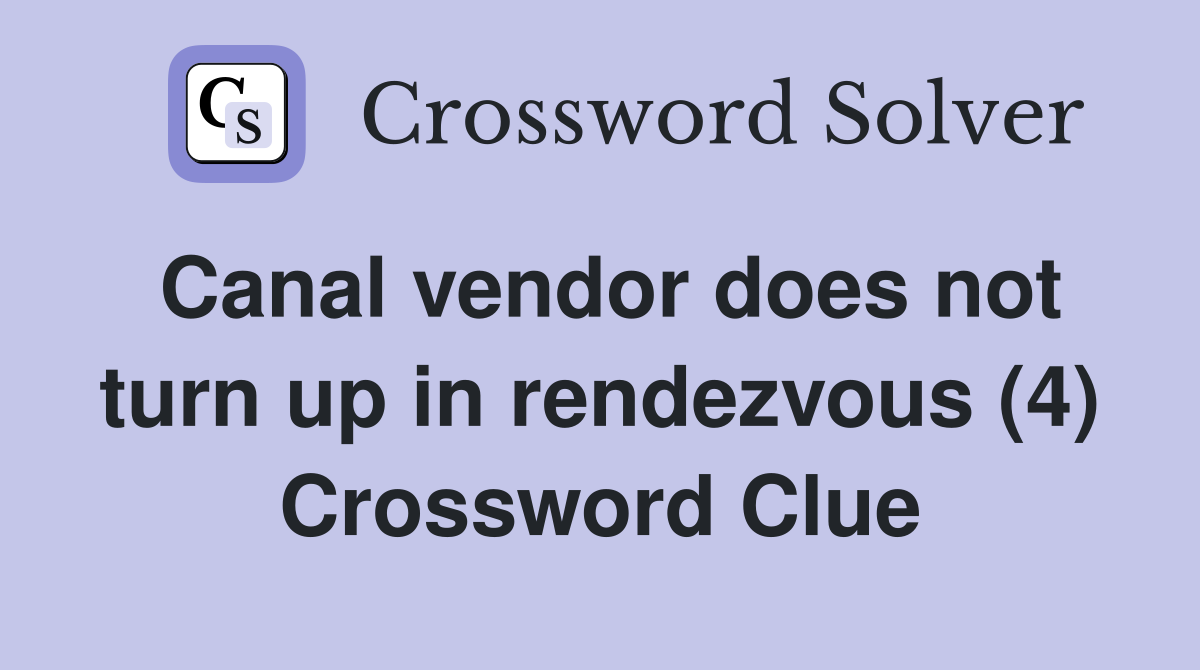 Canal vendor does not turn up in rendezvous (4) Crossword Clue
