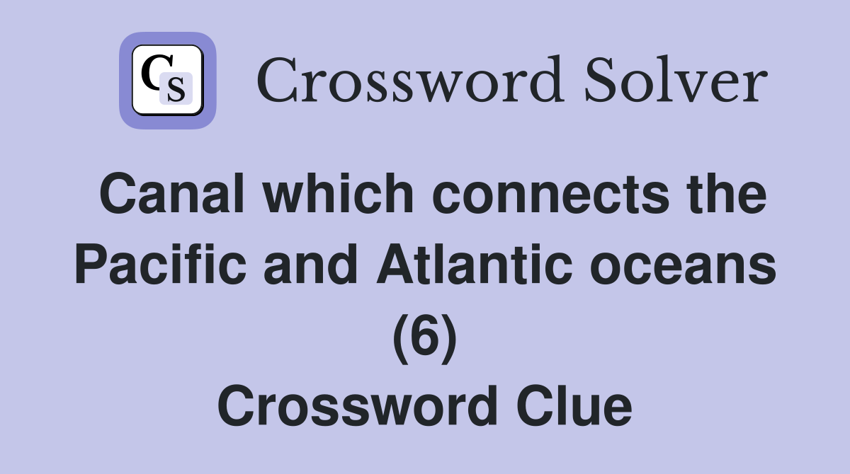 Canal which connects the Pacific and Atlantic oceans (6) Crossword Clue