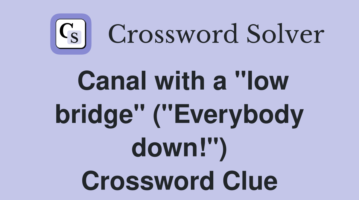 Canal with a "low bridge" ("Everybody down!") Crossword Clue