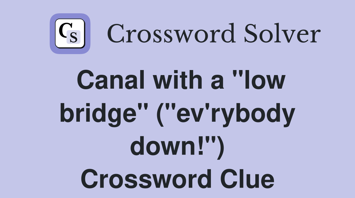Canal with a "low bridge" ("ev'rybody down!") Crossword Clue