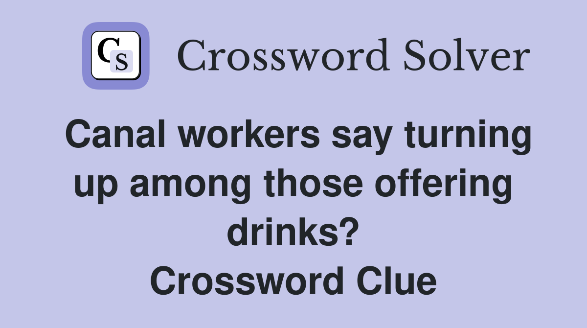 Canal workers say turning up among those offering drinks? Crossword Clue