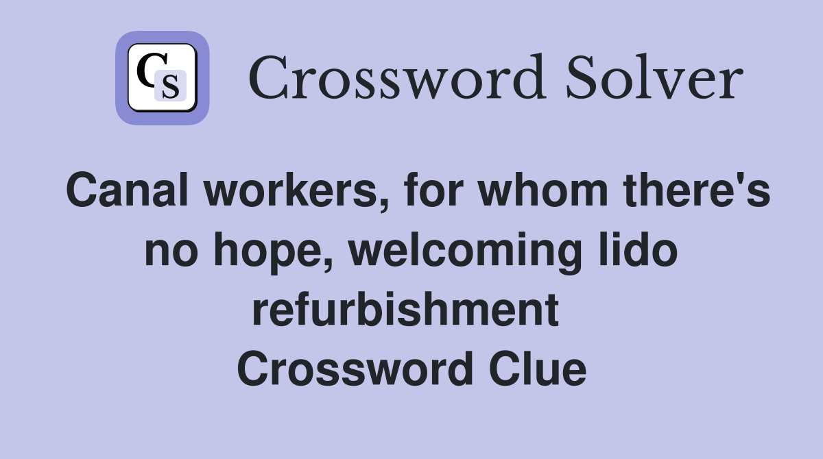 Canal workers, for whom there's no hope, welcoming lido refurbishment  Crossword Clue