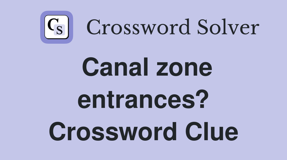 Canal zone entrances? Crossword Clue