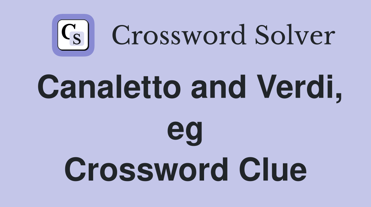 Canaletto and Verdi, eg Crossword Clue