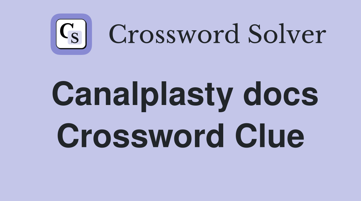 Canalplasty docs Crossword Clue