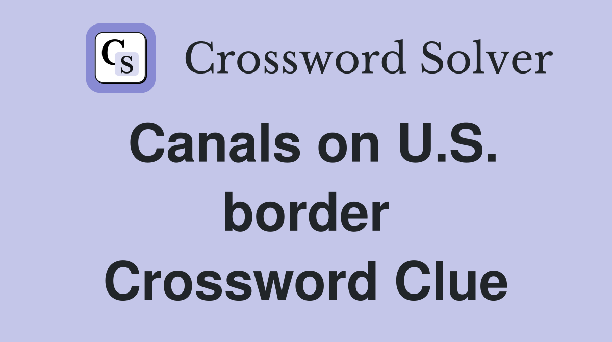 Canals on U.S. border Crossword Clue