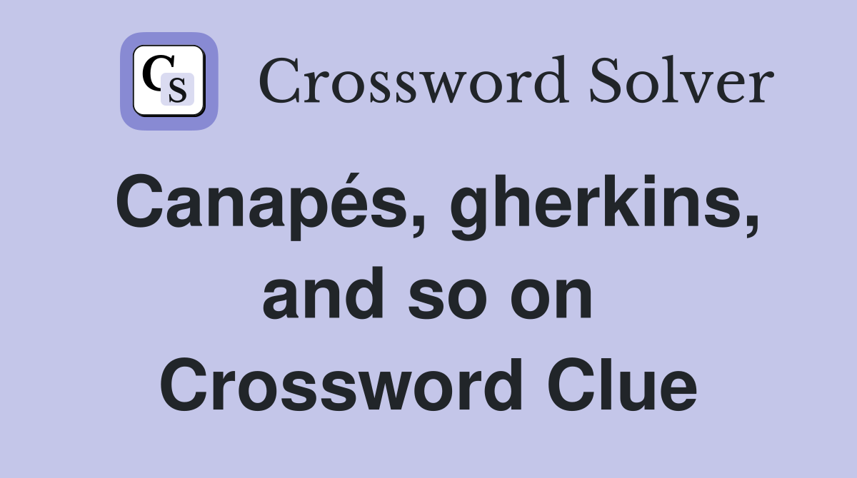 Canapés, gherkins, and so on Crossword Clue