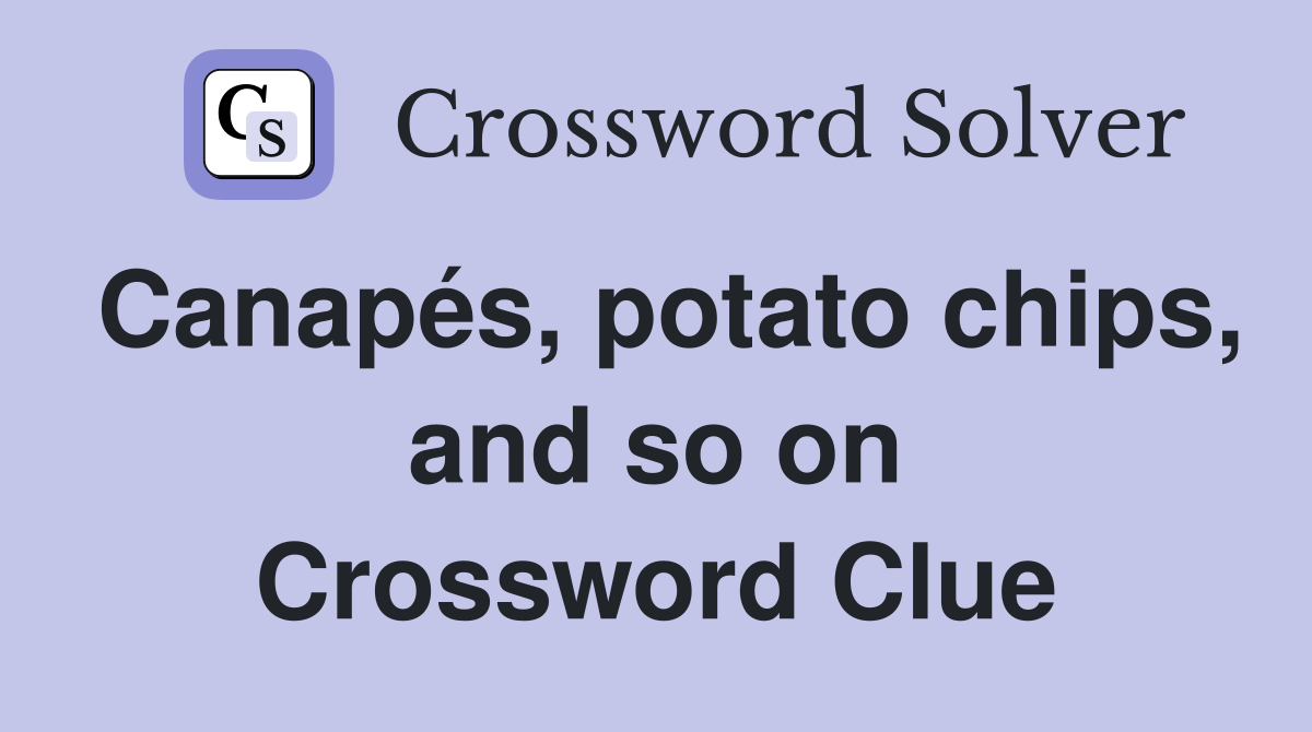 Canapés, potato chips, and so on Crossword Clue