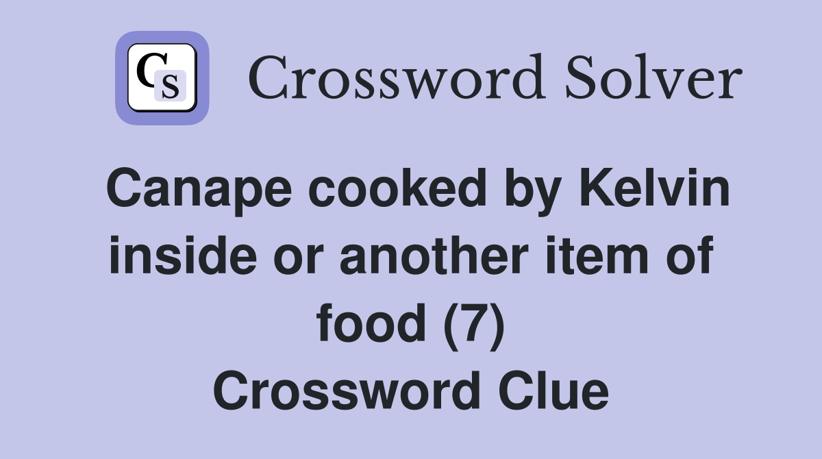 Canape cooked by Kelvin inside or another item of food (7) Crossword Clue