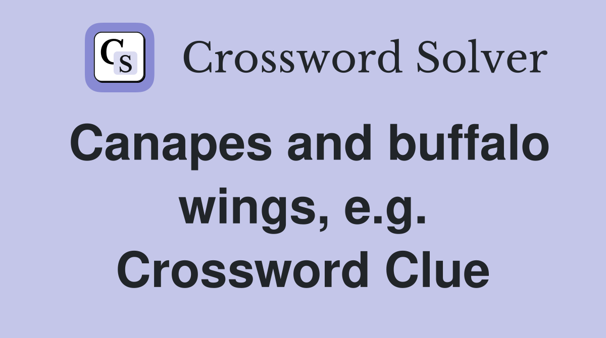 Canapes and buffalo wings, e.g. Crossword Clue