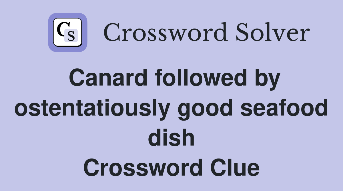 Canard followed by ostentatiously good seafood dish Crossword Clue