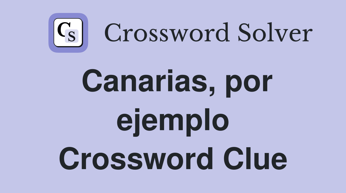Canarias, por ejemplo Crossword Clue