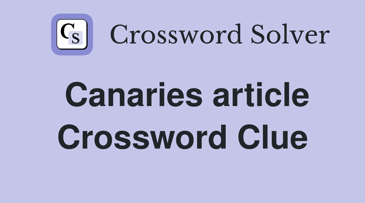 Canaries article Crossword Clue