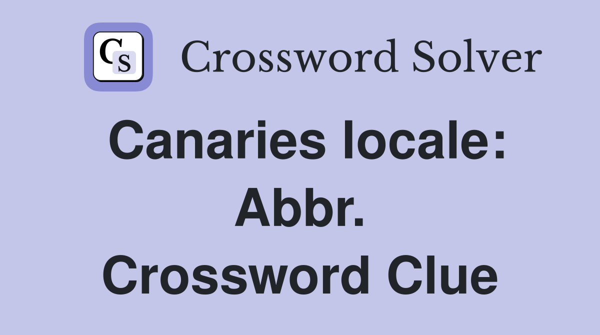 Canaries locale: Abbr. Crossword Clue