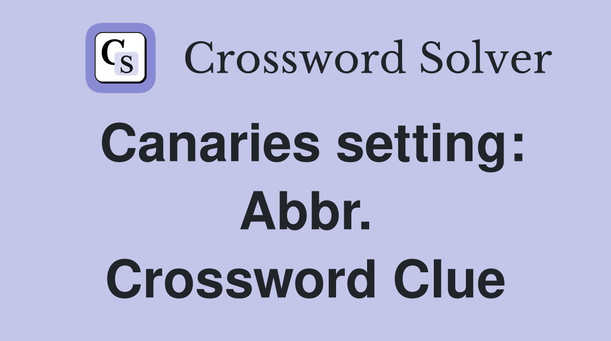 Canaries setting: Abbr. Crossword Clue