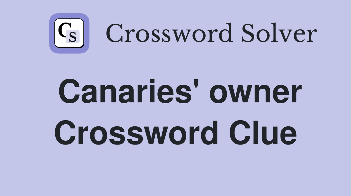 Canaries' owner Crossword Clue