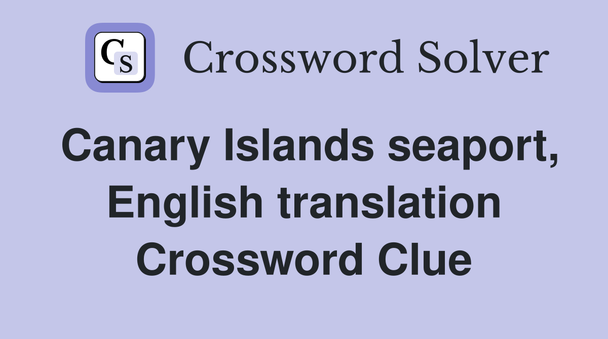 Canary Islands seaport, English translation Crossword Clue