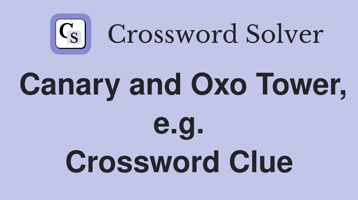 Canary and Oxo Tower, e.g. Crossword Clue