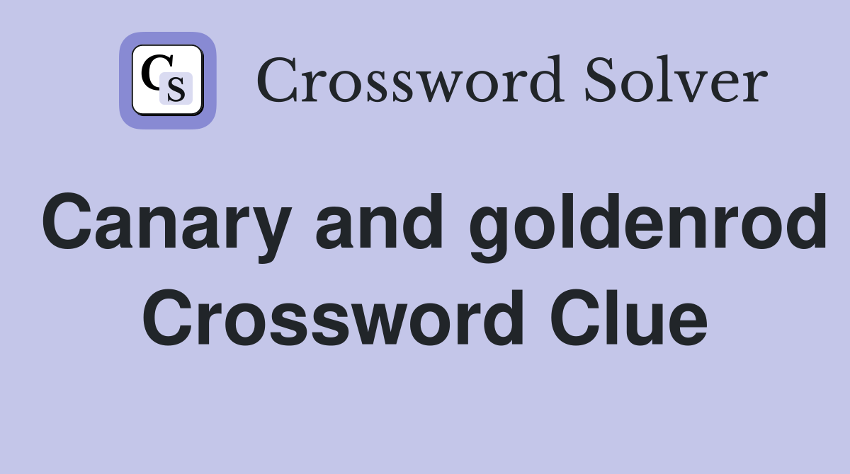 Canary and goldenrod Crossword Clue