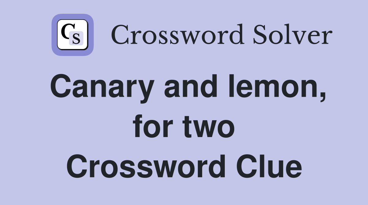 Canary and lemon, for two Crossword Clue
