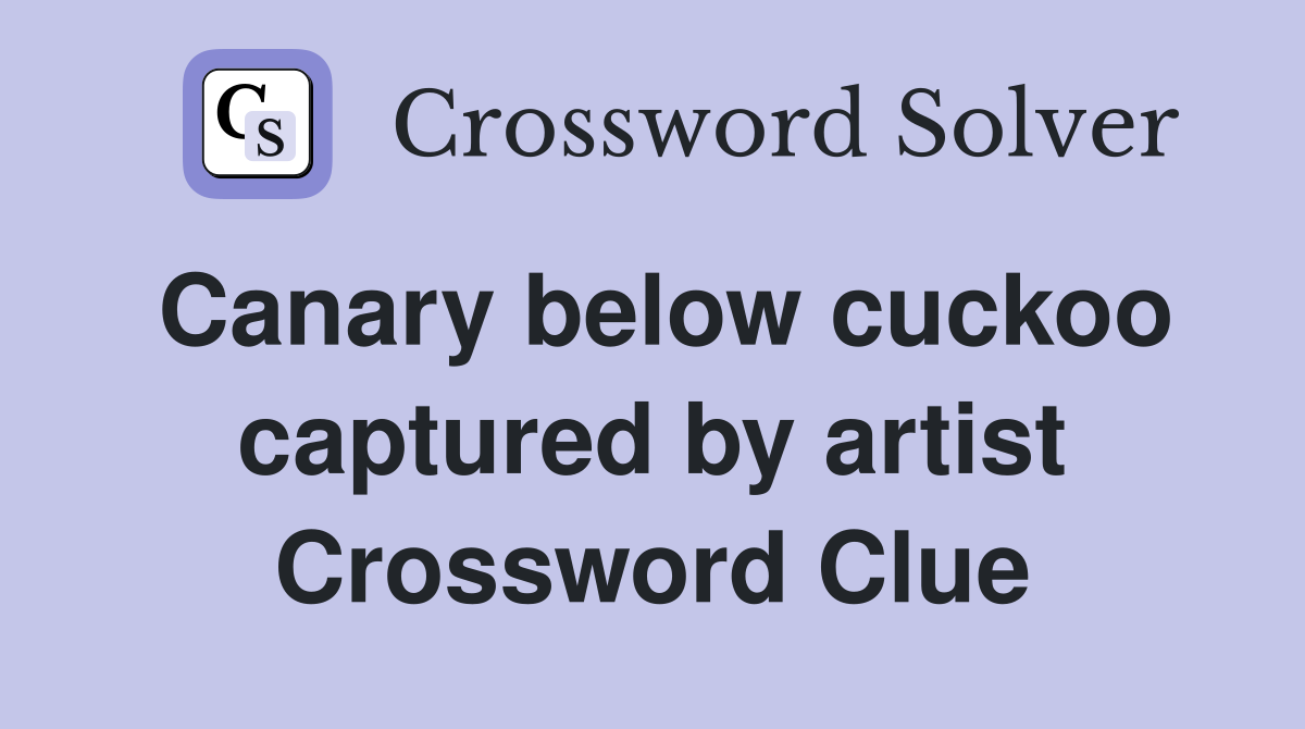 Canary below cuckoo captured by artist Crossword Clue