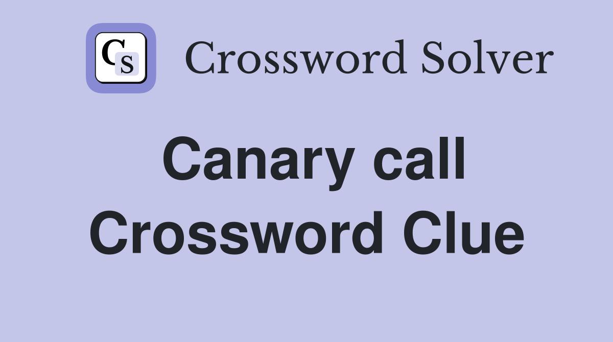 Canary call Crossword Clue