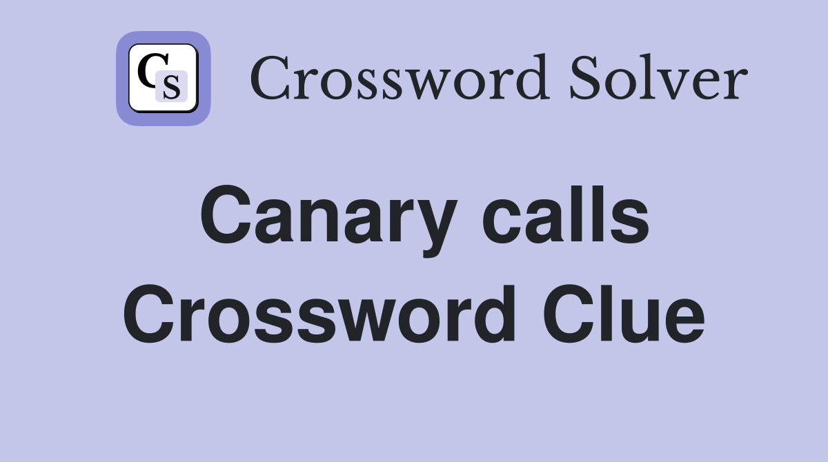 Canary calls Crossword Clue
