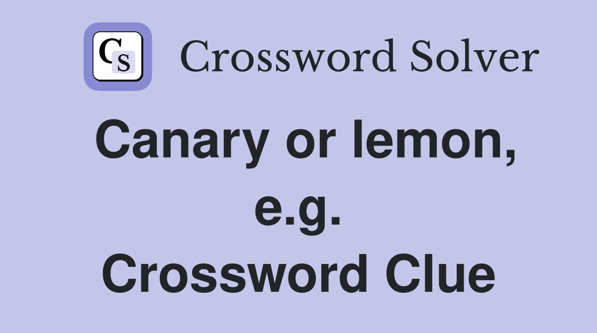 Canary or lemon, e.g. Crossword Clue