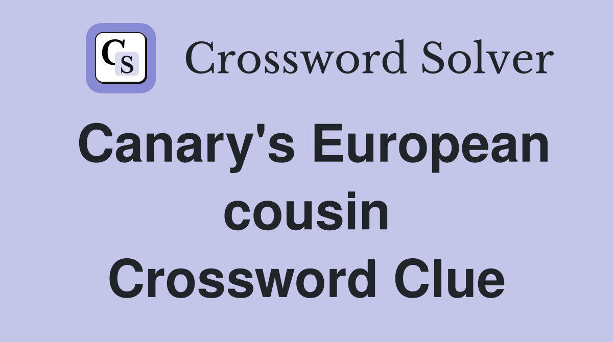 Canary's European cousin Crossword Clue