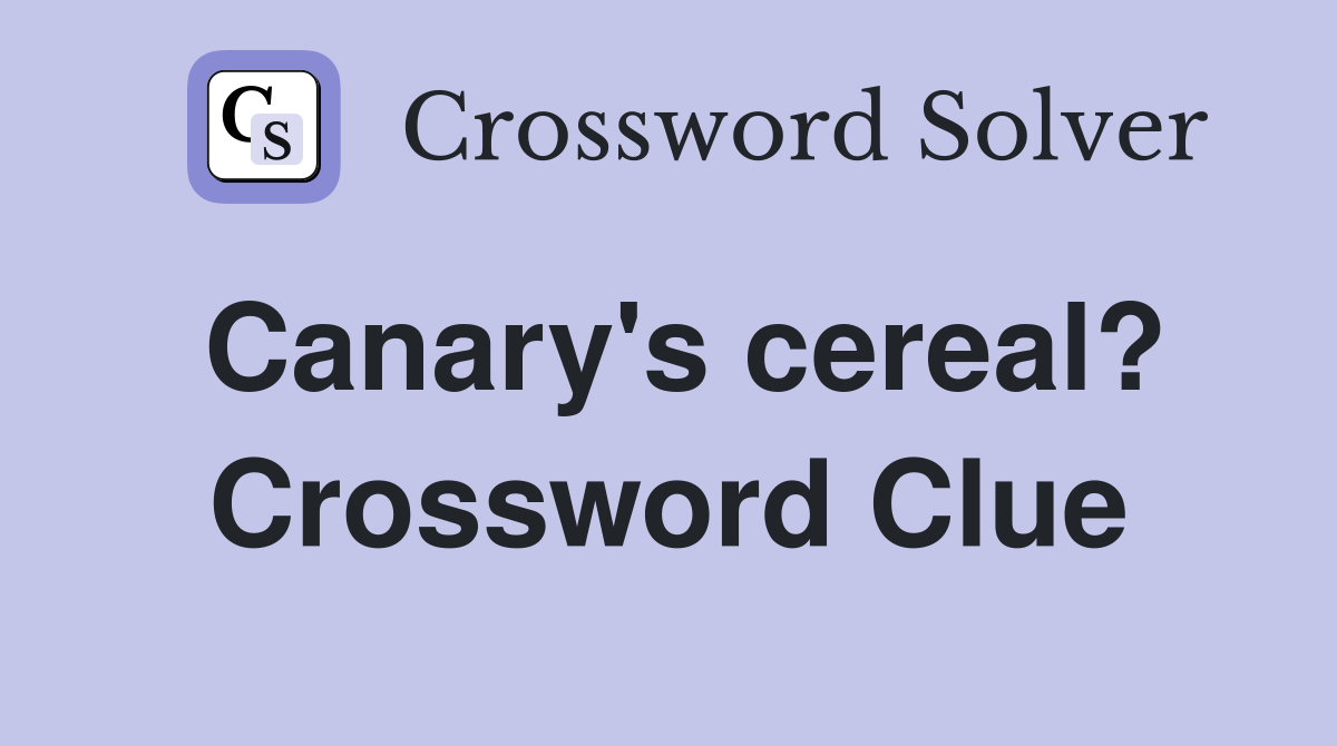 Canary's cereal? Crossword Clue