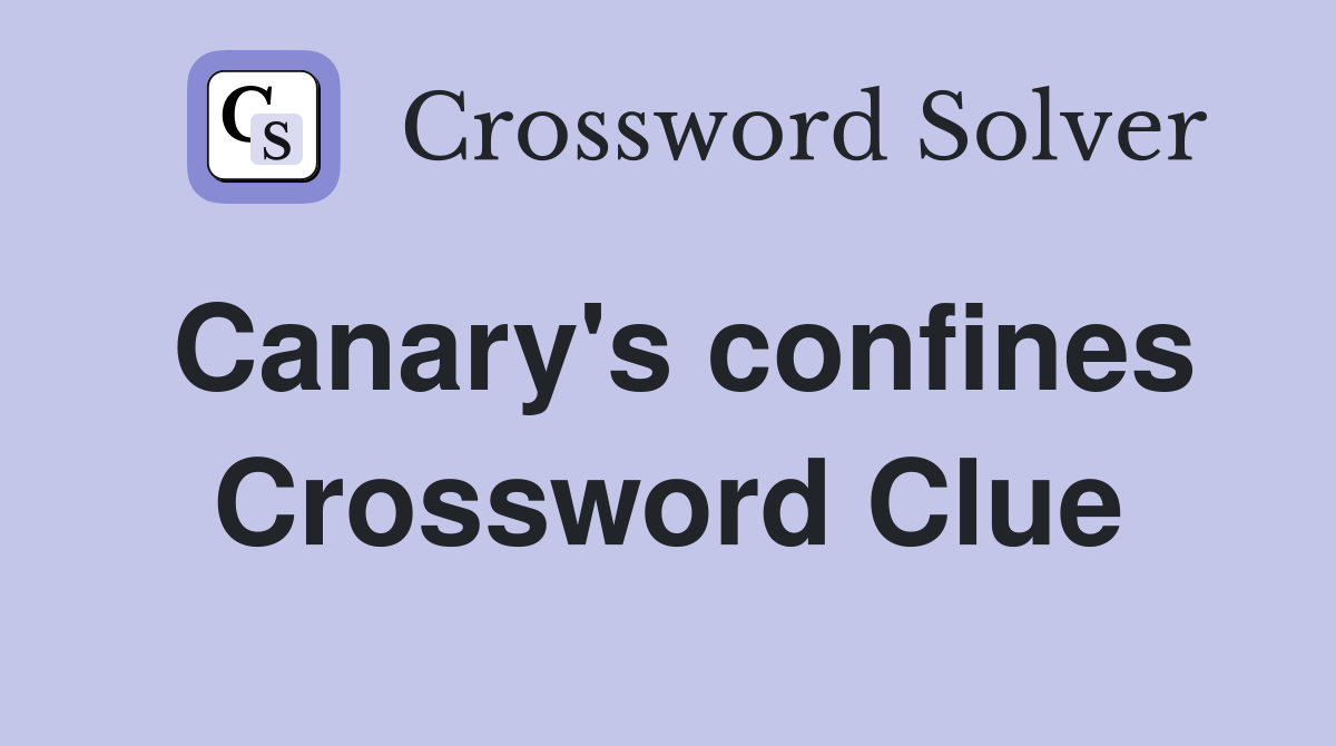 Canary's confines Crossword Clue