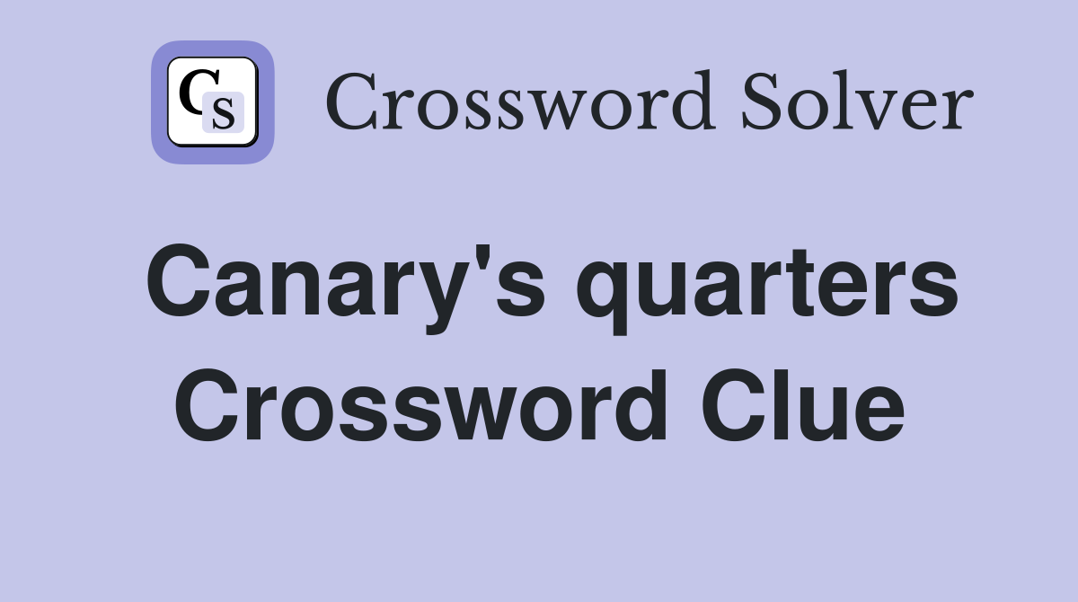 Canary's quarters Crossword Clue