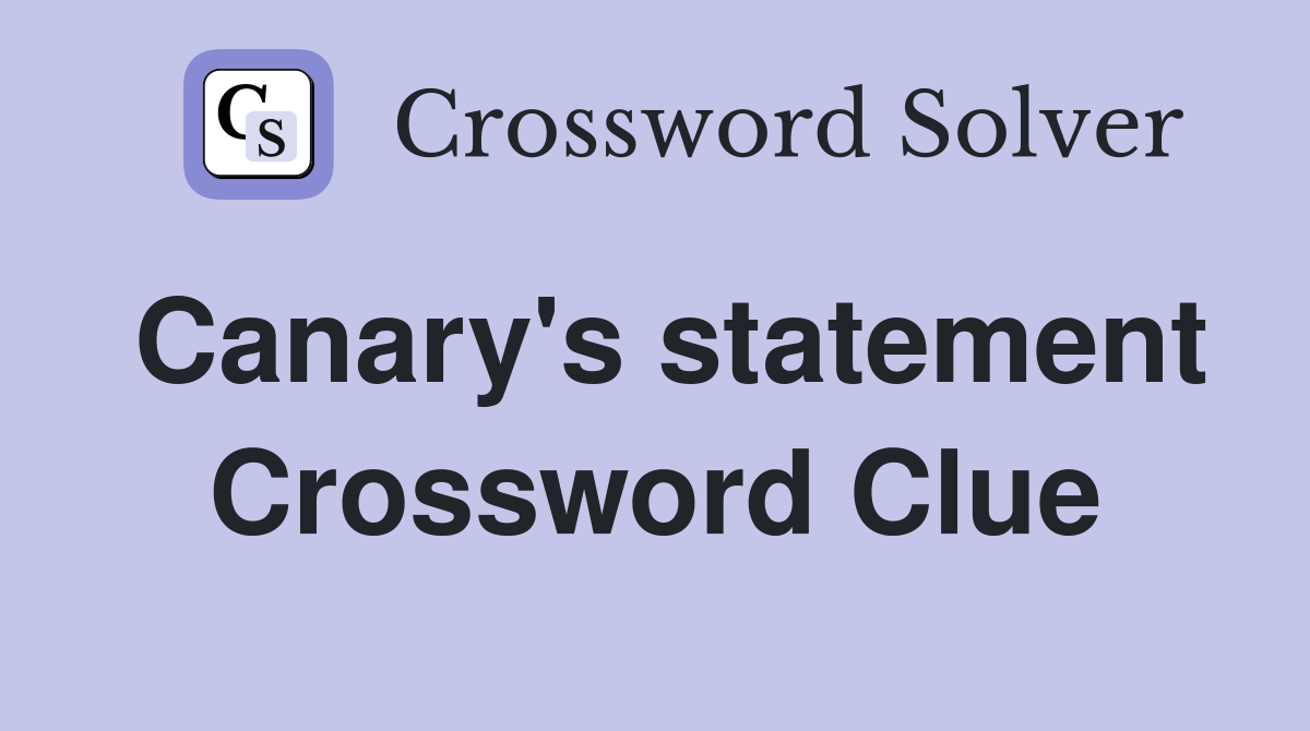 Canary's statement Crossword Clue