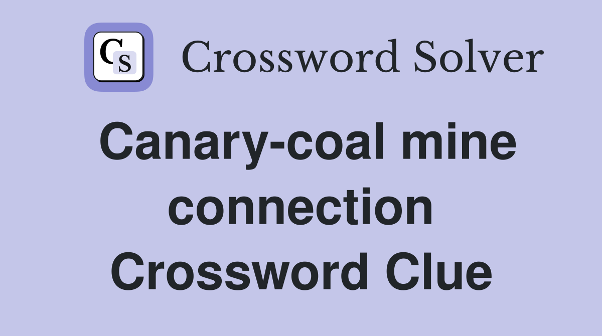 Canary-coal mine connection Crossword Clue
