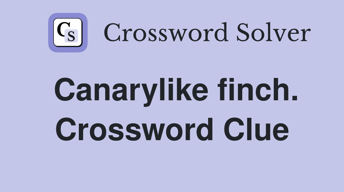 Canarylike finch. Crossword Clue