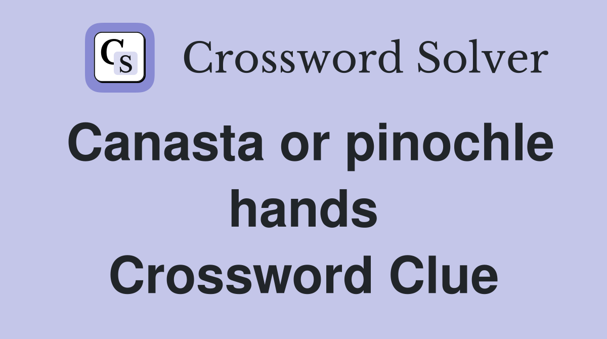 Canasta or pinochle hands Crossword Clue