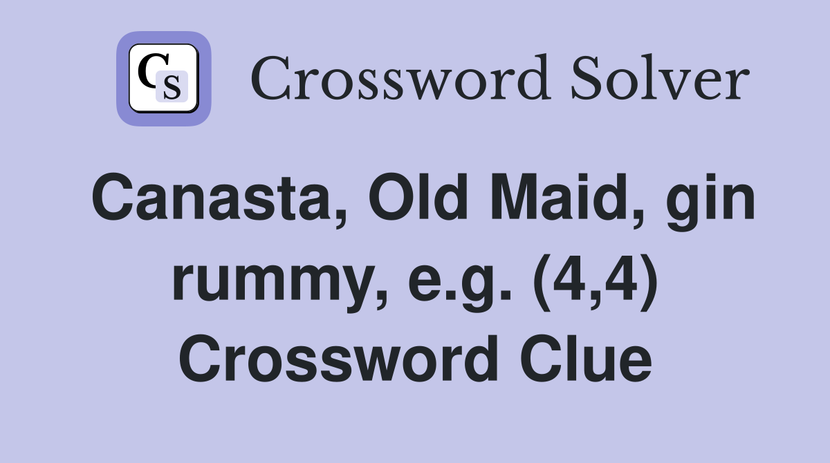 Canasta, Old Maid, gin rummy, e.g. (4,4) Crossword Clue