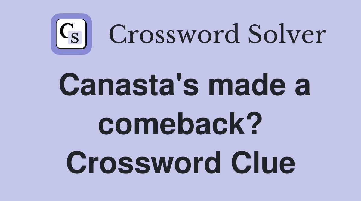 Canasta's made a comeback? Crossword Clue