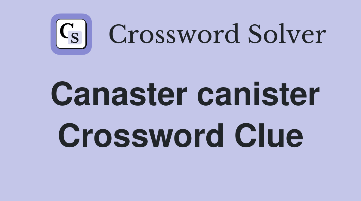 Canaster canister Crossword Clue