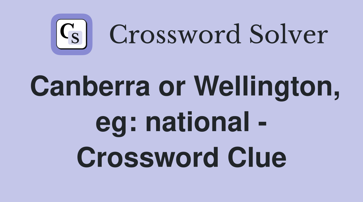 Canberra or Wellington, eg: national - Crossword Clue