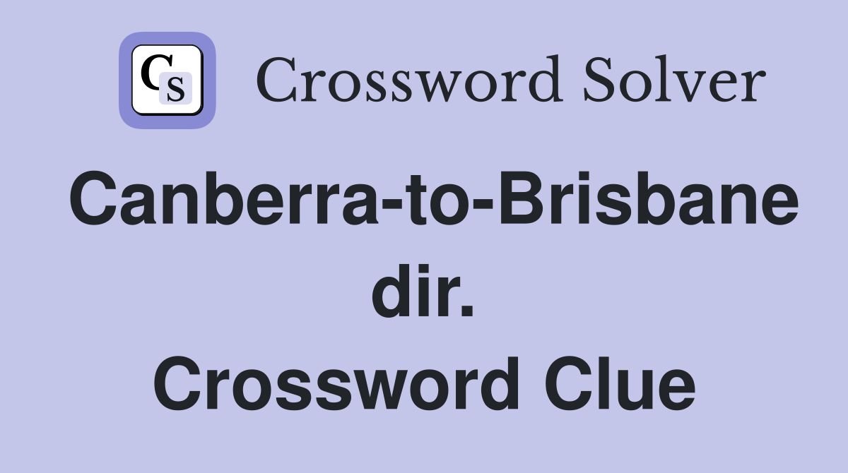 Canberra-to-Brisbane dir. Crossword Clue