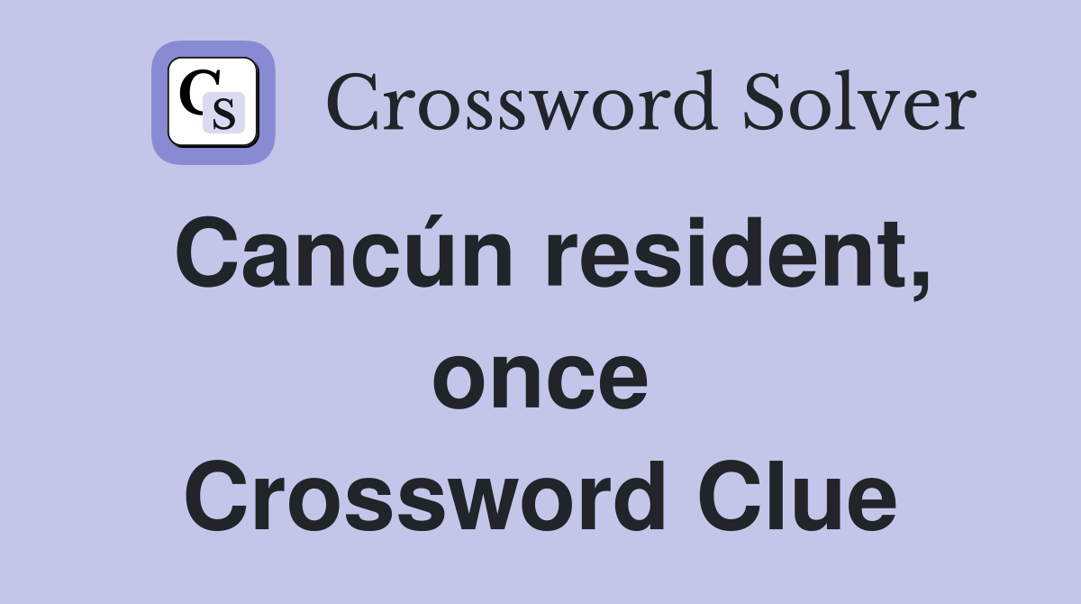 Cancún resident, once Crossword Clue