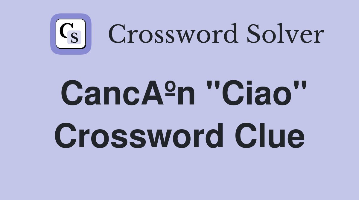 CancAºn "Ciao" Crossword Clue
