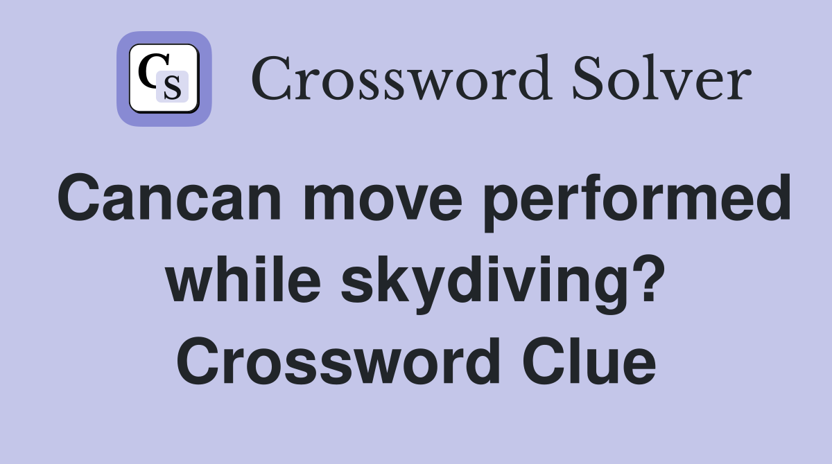 Cancan move performed while skydiving? Crossword Clue