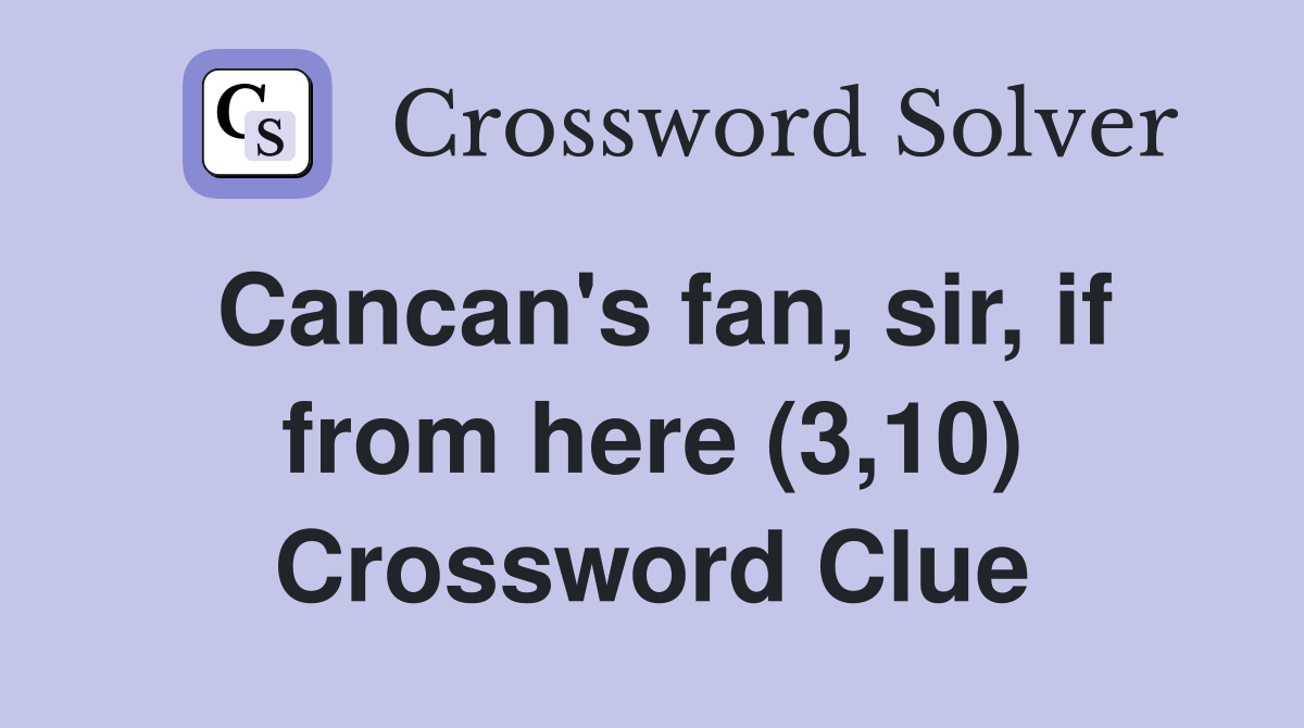 Cancan's fan, sir, if from here (3,10) Crossword Clue