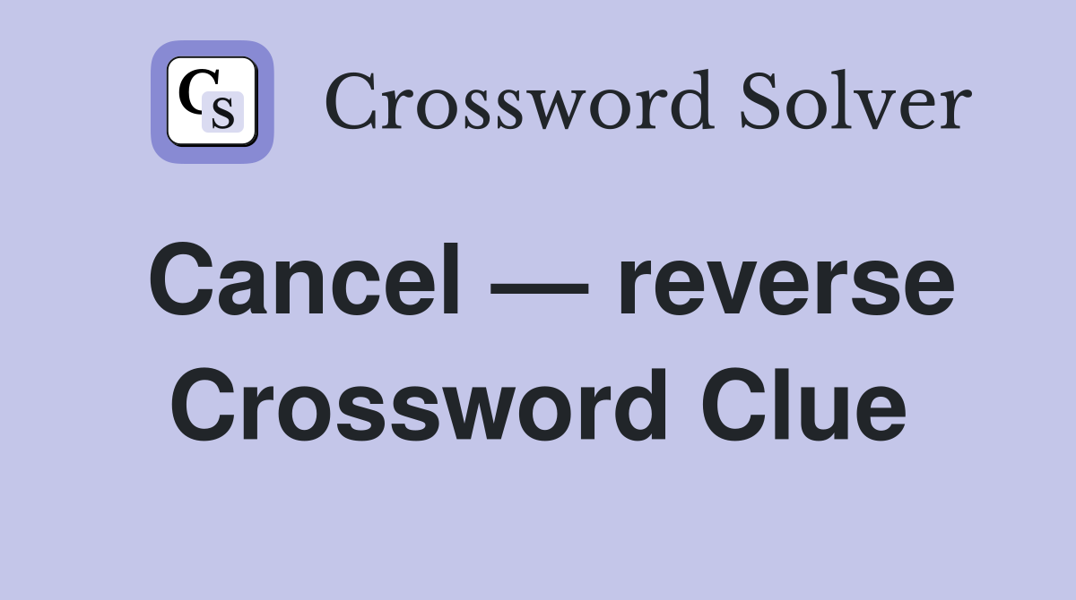Cancel — reverse Crossword Clue