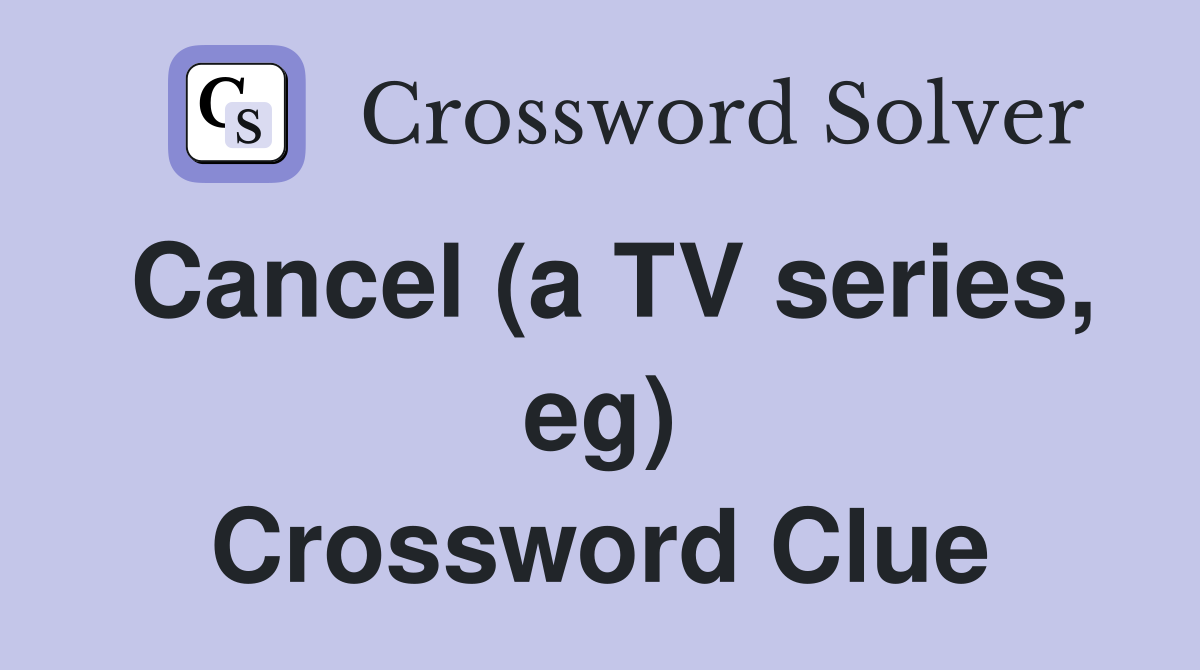 Cancel (a TV series, eg) Crossword Clue