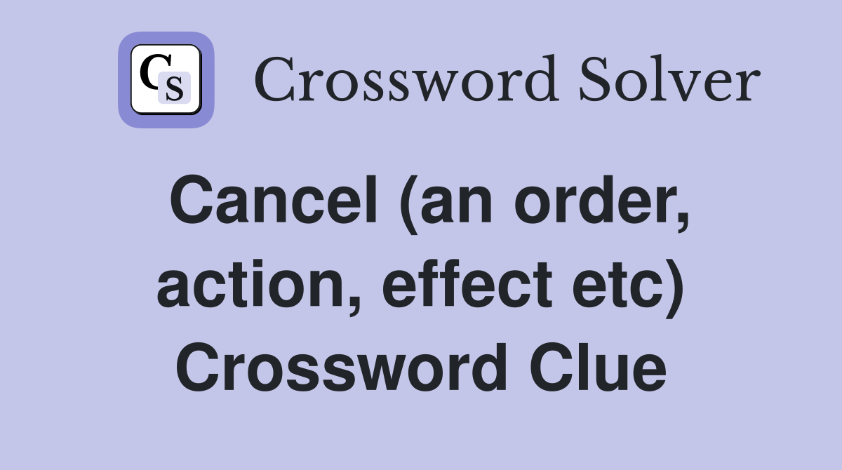 Cancel (an order, action, effect etc) Crossword Clue